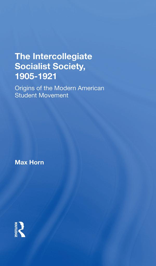 The Intercollegiate Socialist Society, 19051921 by Max Horn