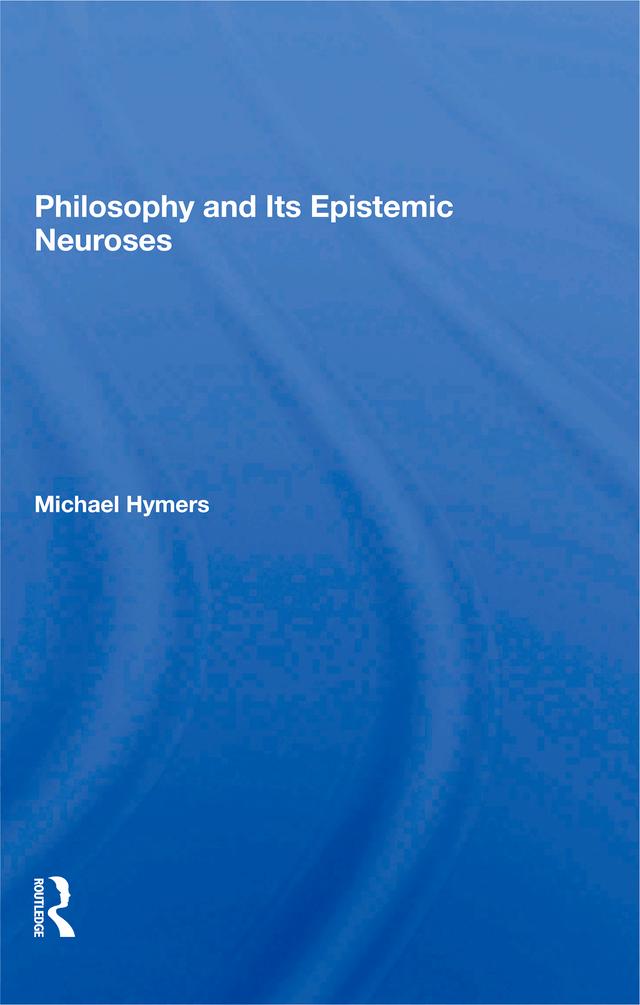 Philosophy And Its Epistemic Neuroses by Michael Hymers