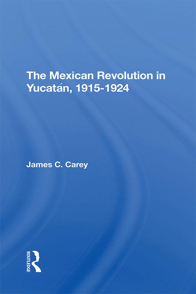 The Mexican Revolution In Yucatan, 19151924 by James C Carey