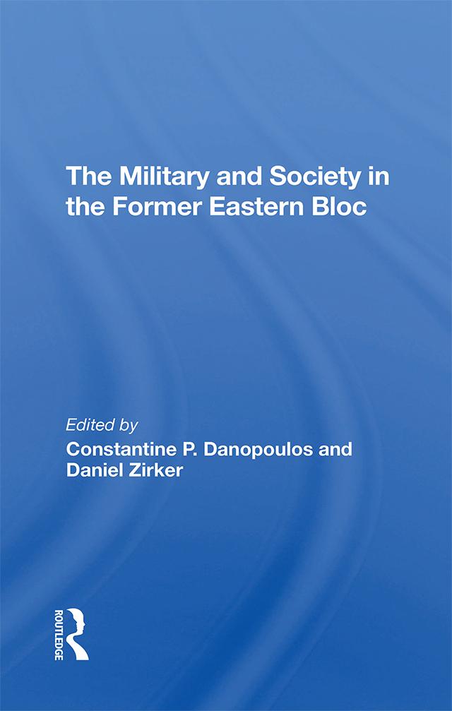 The Military And Society In The Former Eastern Bloc by Constantine Danopoulas, Constantine Danopoulos, Daniel Zirker