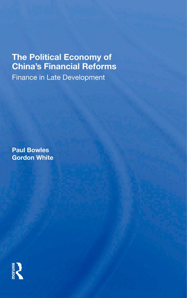 The Political Economy Of China's Financial Reforms by Gordon White, Paul Bowles