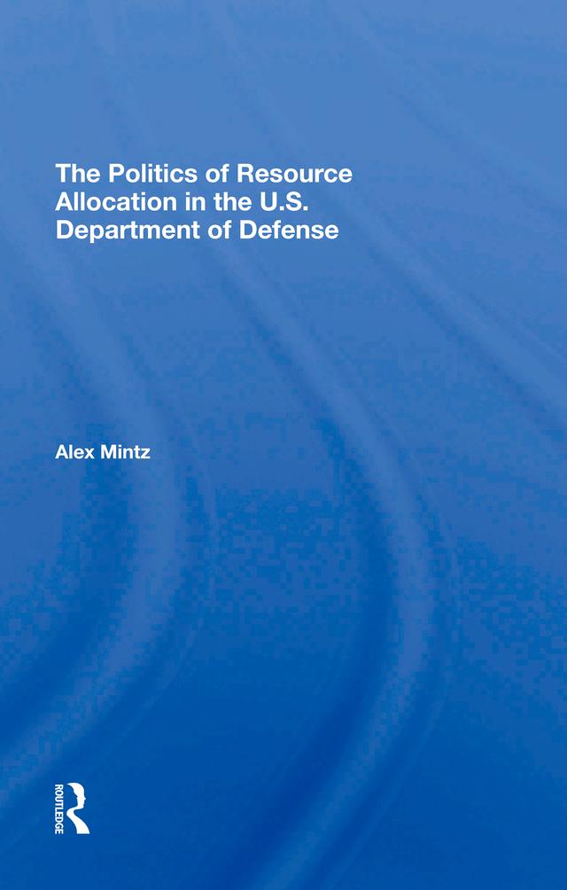 The Politics Of Resource Allocation In The U.s. Department Of Defense