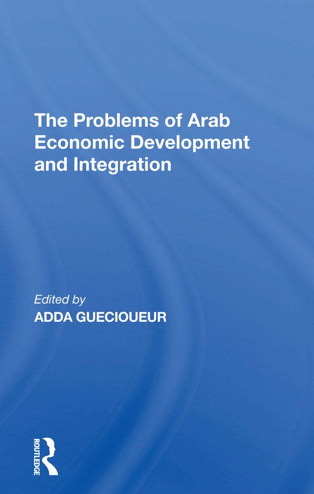 The Problems Of Arab Economic Development And Integration by Adda Guecioueur