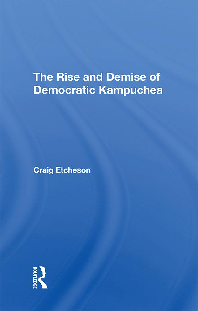 The Rise And Demise Of Democratic Kampuchea by Craig C Etcheson