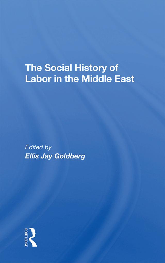 The Social History Of Labor In The Middle East by Ellis Goldberg