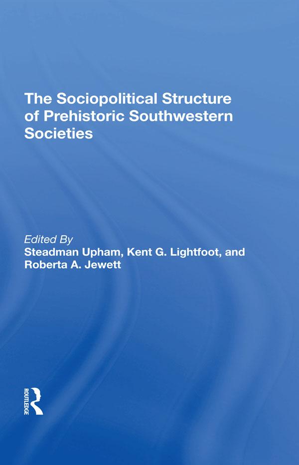 The Sociopolitical Structure Of Prehistoric Southwestern Societies by Kent G Lightfoot, Roberta A. Jewett, Steadman Upham