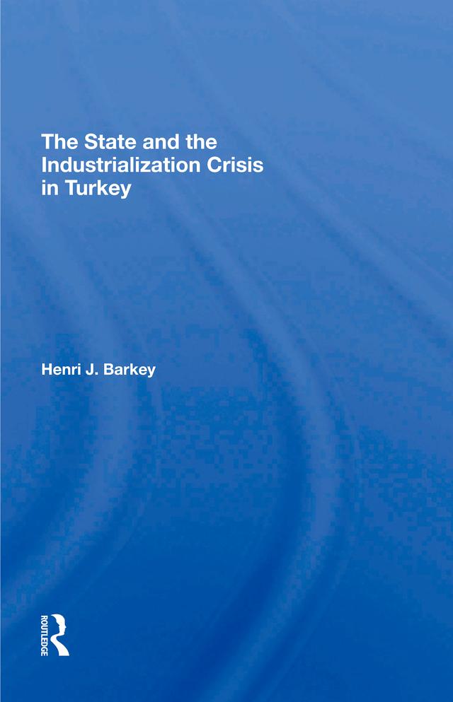 The State And The Industrialization Crisis In Turkey by Henri J Barkey