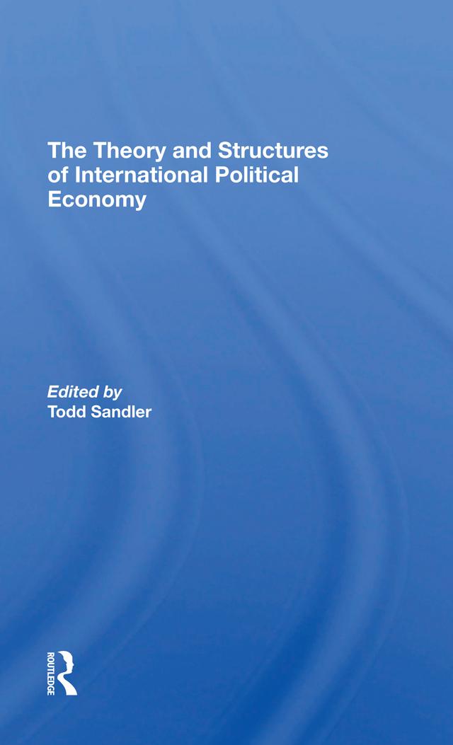 The Theory And Structures Of International Political Economy by Todd Sandler