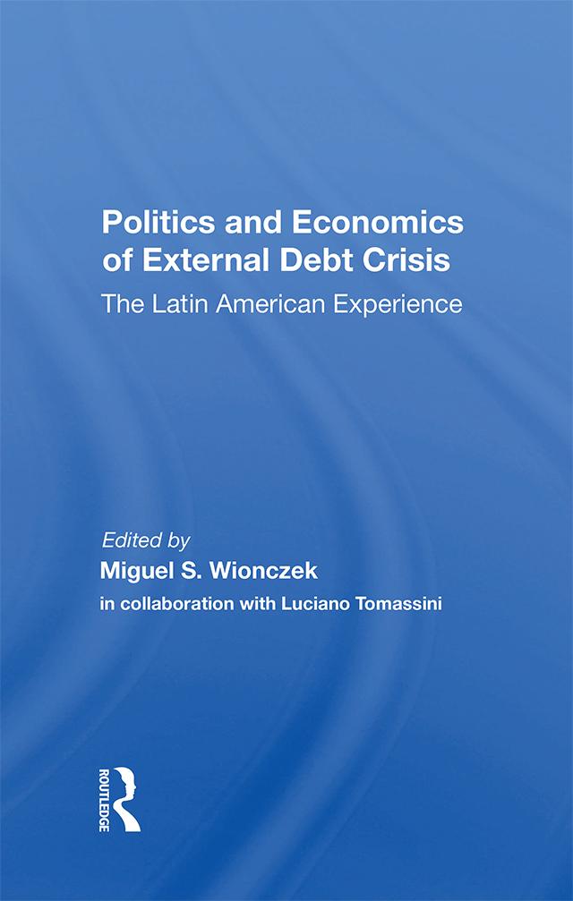 Politics And Economics Of External Debt Crisis by Luciano Tomassini, Miguel S. Wionczek