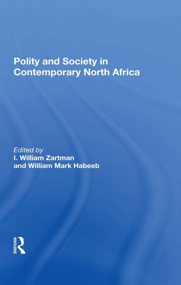 Polity And Society In Contemporary North Africa by I William Zartman, I. William Zartman, William Mark Habeeb