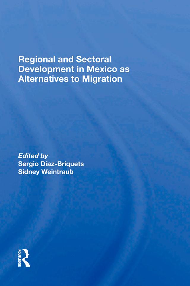 Regional And Sectoral Development In Mexico As Alternatives To Migration by Sergio Diaz-briquets, Sidney Weintraub
