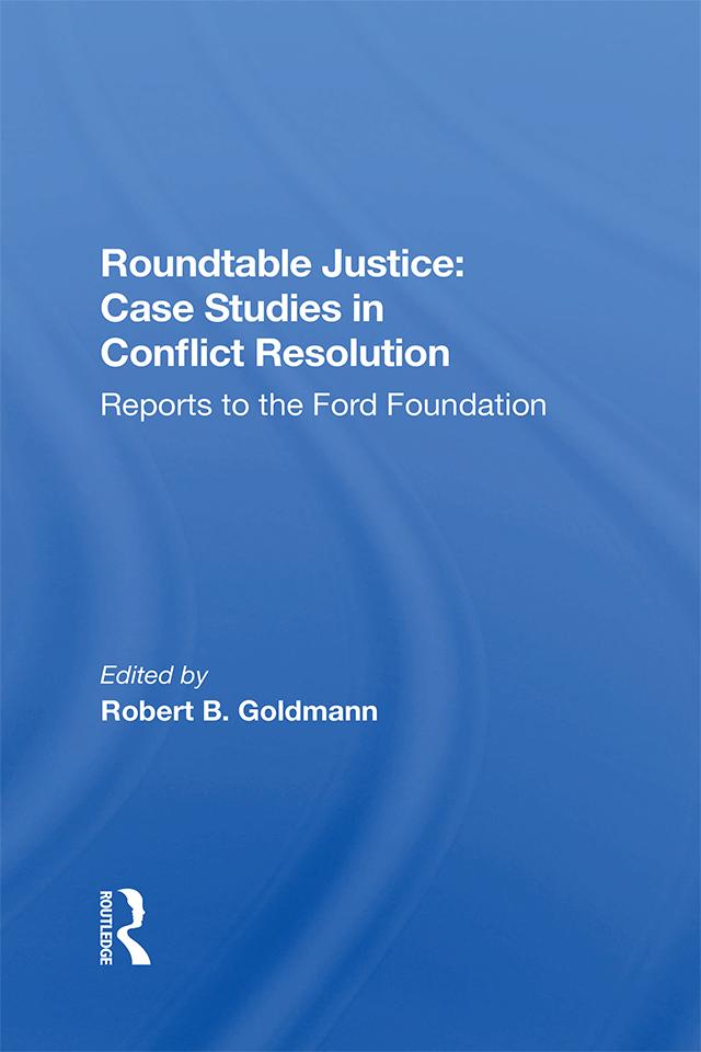 Roundtable Justice: Case Studies In Conflict Resolution by Robert B. Goldman