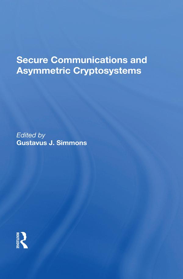 Secure Communications And Asymmetric Cryptosystems by Gustavus Simmons