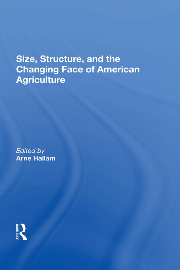 Size, Structure, And The Changing Face Of American Agriculture by Arne Hallam