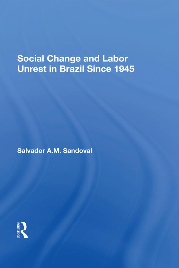 Social Change And Labor Unrest In Brazil Since 1945 by Salvador Sandoval