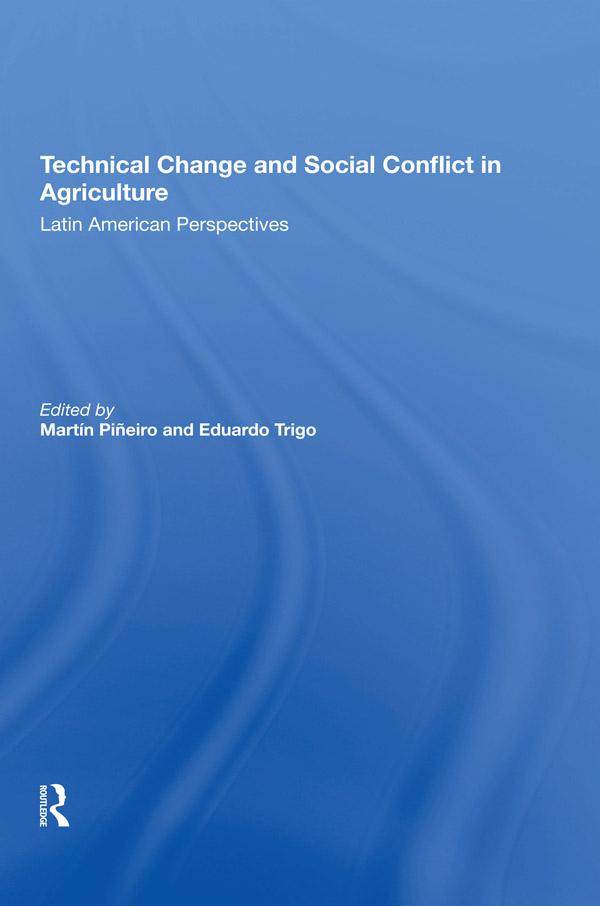 Technical Change And Social Conflict In Agriculture by Eduardo J Trigo, Martin E Pineiro