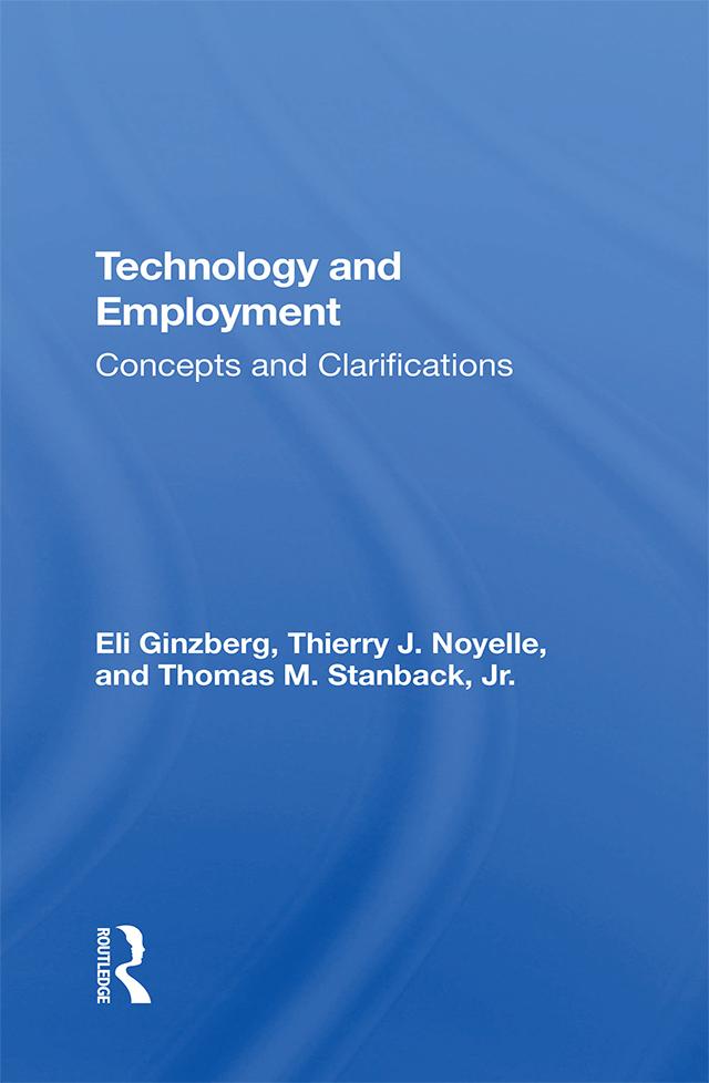 Technology And Employment by Eli Ginzberg, Thierry J Noyelle, Thomas M Stanback Jr