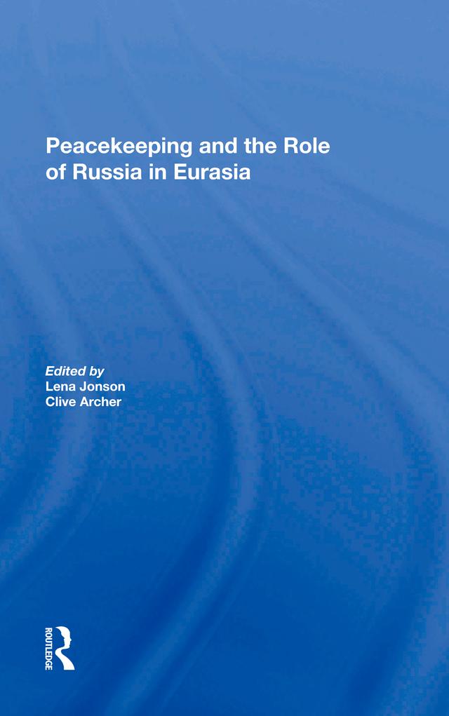 Peacekeeping And The Role Of Russia In Eurasia by Clive Archer, Lena Jonson