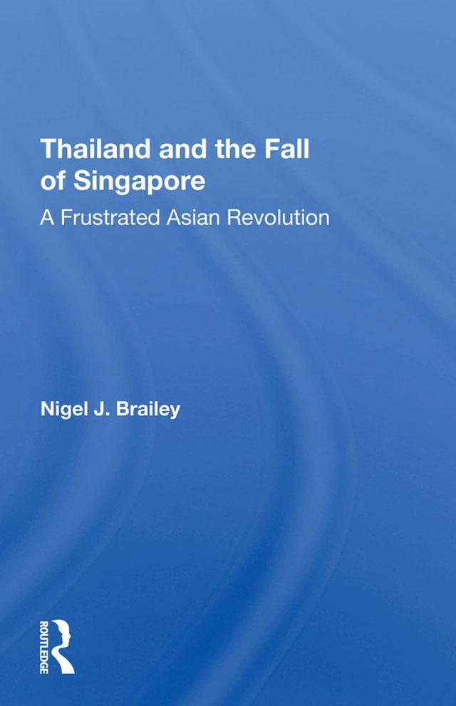 Thailand And The Fall Of Singapore by Nigel J Brailey