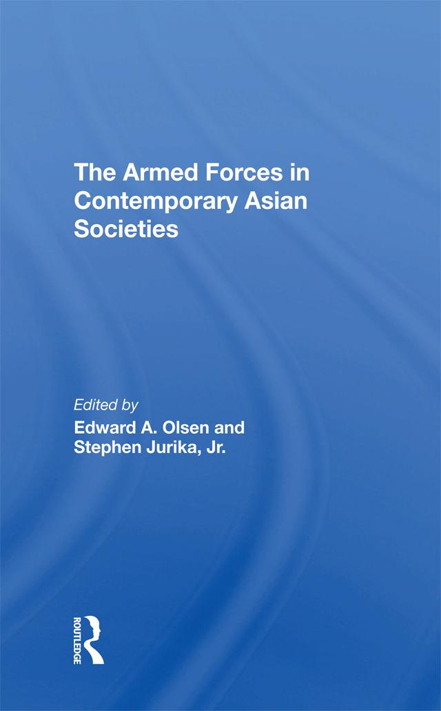 The Armed Forces In Contemporary Asian Societies by Edward A Olsen, Stephen Jurika