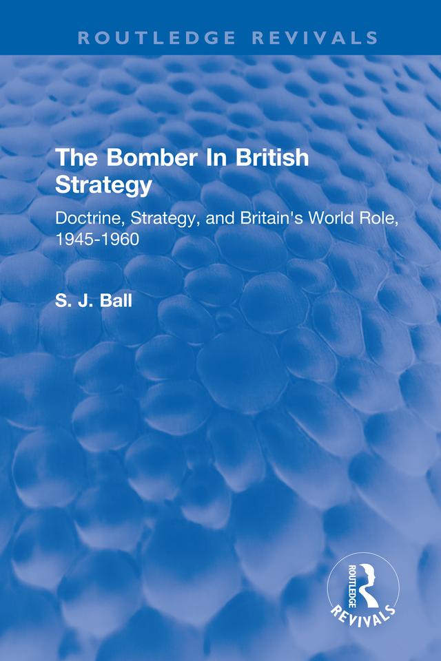 The Bomber In British Strategy by S. J. Ball