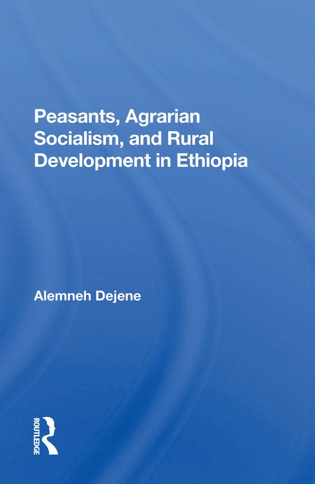 Peasants, Agrarian Socialism, And Rural Development In Ethiopia by Alemneh Dejene