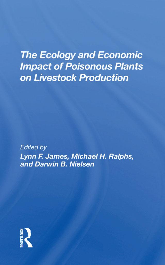The Ecology And Economic Impact Of Poisonous Plants On Livestock Production by Darwin B Nielsen, Lynn F James, Michael H Ralphs