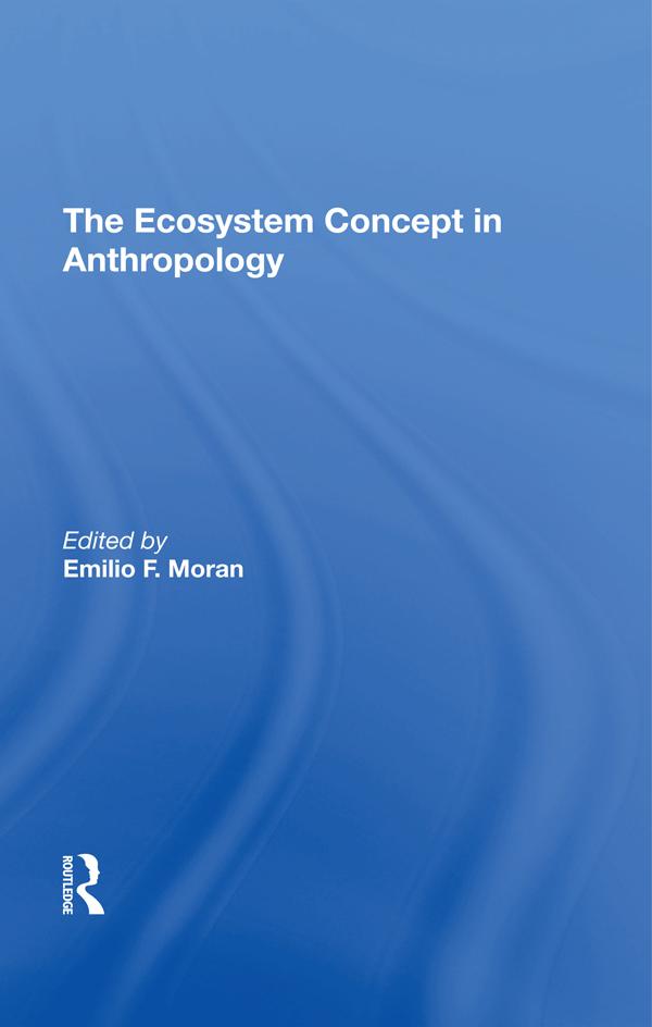 The Ecosystem Concept In Anthropology by Emilio F Moran, Susan H Lees
