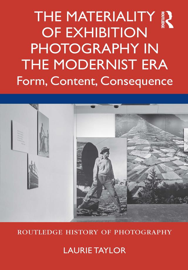 The Materiality of Exhibition Photography in the Modernist Era by Laurie Taylor