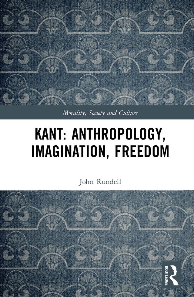 Kant: Anthropology, Imagination, Freedom by John Rundell