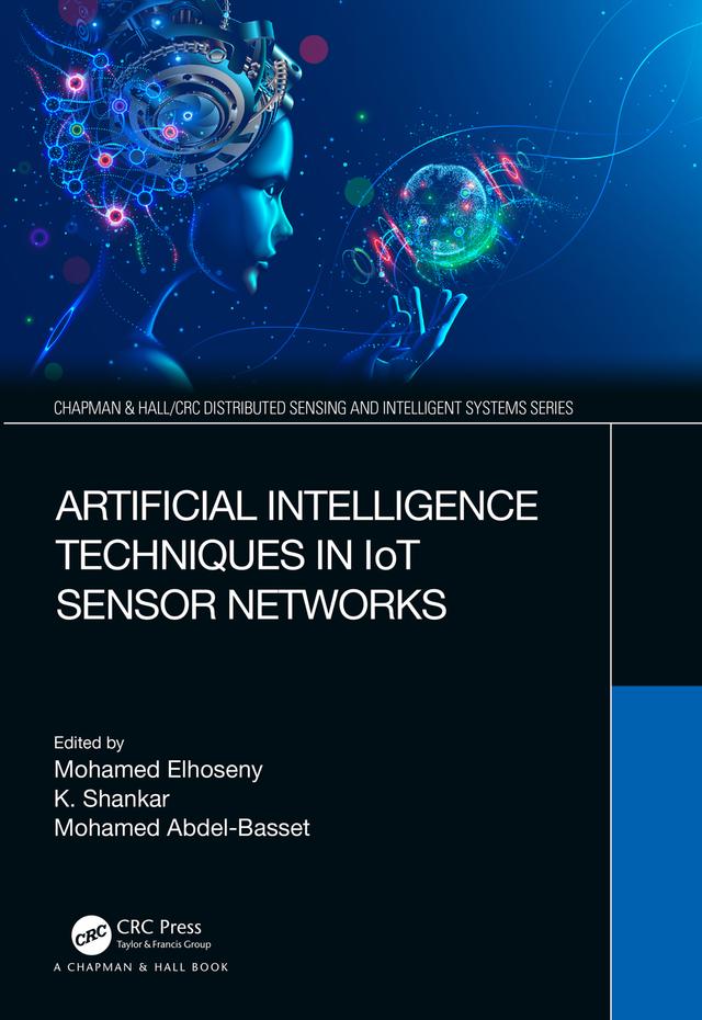 Artificial Intelligence Techniques in IoT Sensor Networks by K Shankar, Mohamed Abdel-Basset, Mohamed Elhoseny