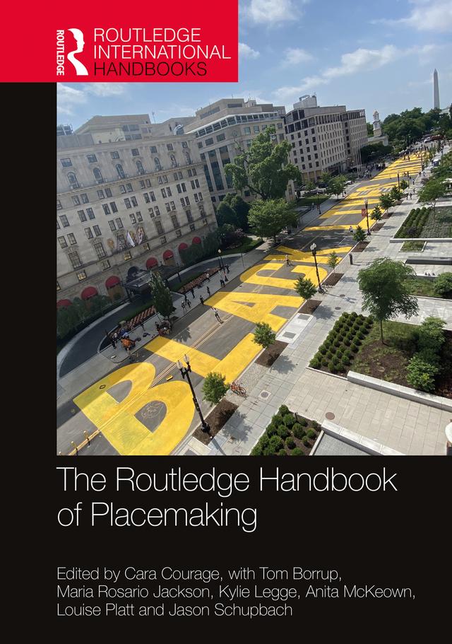 The Routledge Handbook of Placemaking by Anita Mckeown, Cara Courage, Jason Schupbach, Kylie Legge, Louise Platt, Maria Rosario Jackson, Tom Borrup