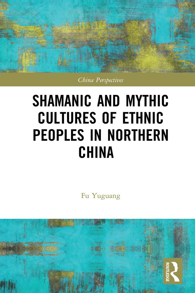 Shamanic and Mythic Cultures of Ethnic Peoples in Northern China by Fu Yuguang, Liang Yanjun, Liu Ying, Wu Chunxiao