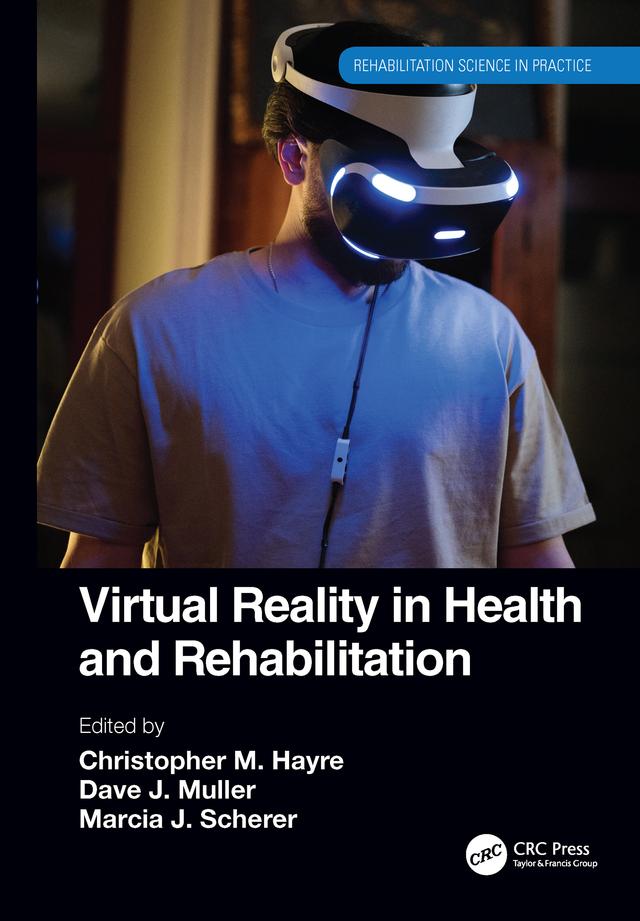 Virtual Reality in Health and Rehabilitation by Christopher M. Hayre, Dave J. Muller, Marcia J. Scherer