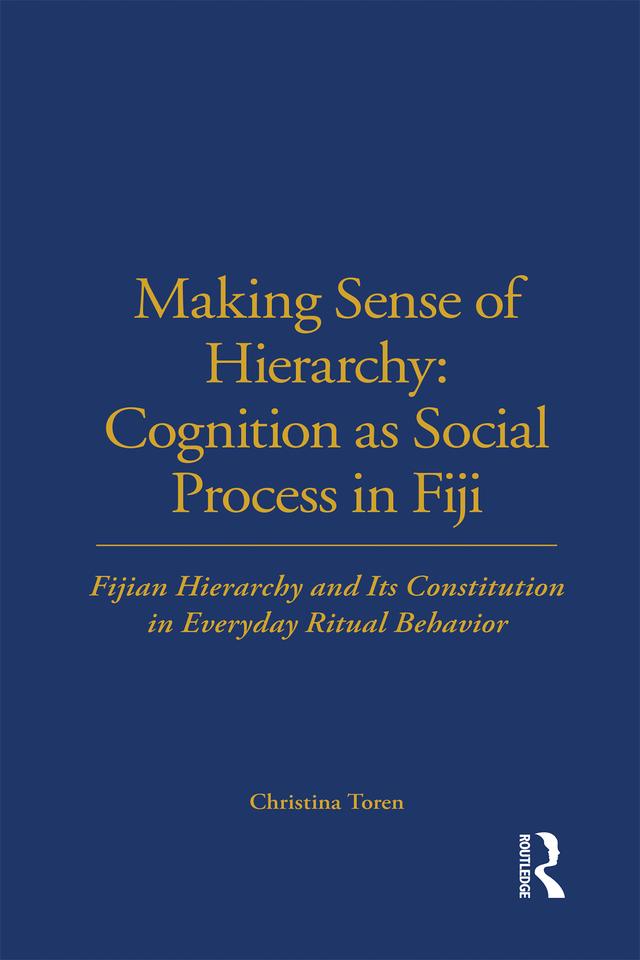 Making Sense of Hierarchy: Cognition as Social Process in Fiji by Christina Toren