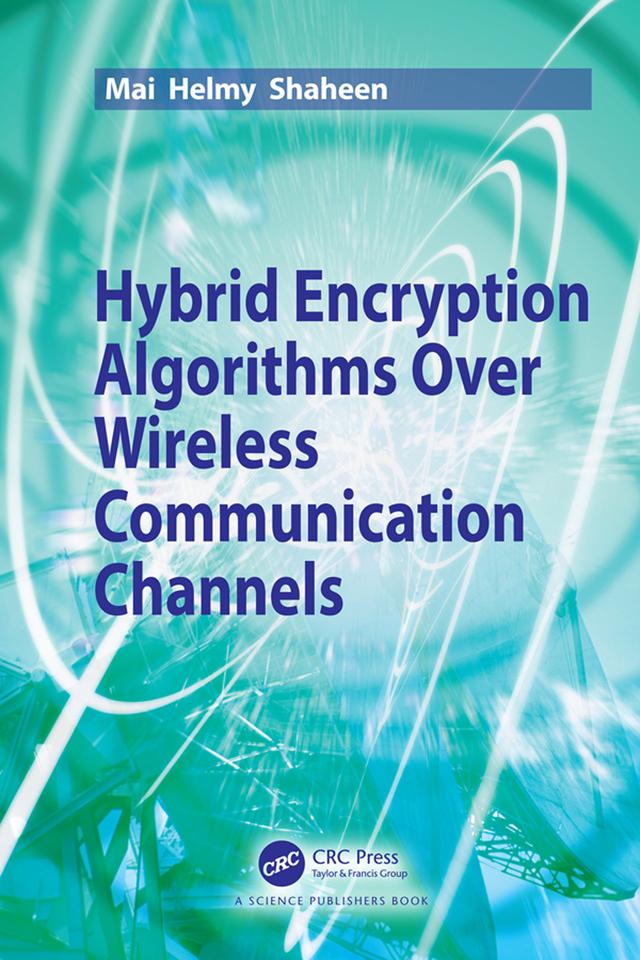 Hybrid Encryption Algorithms over Wireless Communication Channels by Mai Helmy Shaheen