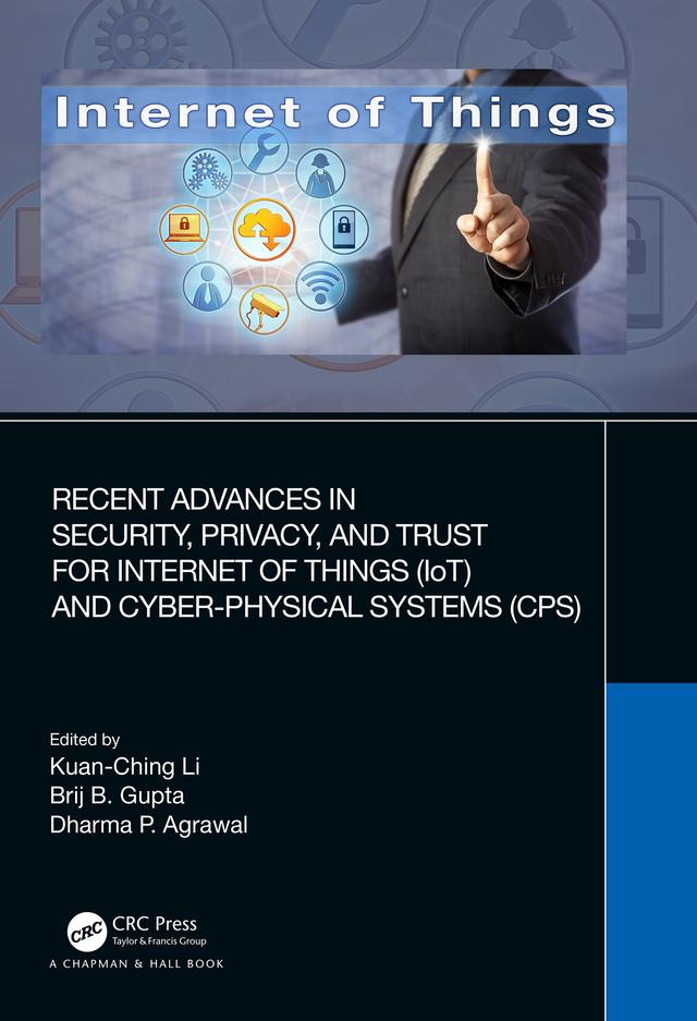 Recent Advances in Security, Privacy, and Trust for Internet of Things (IoT) and Cyber-Physical Systems (CPS) by Brij B. Gupta, Dharma P. Agrawal, Kuan-Ching Li
