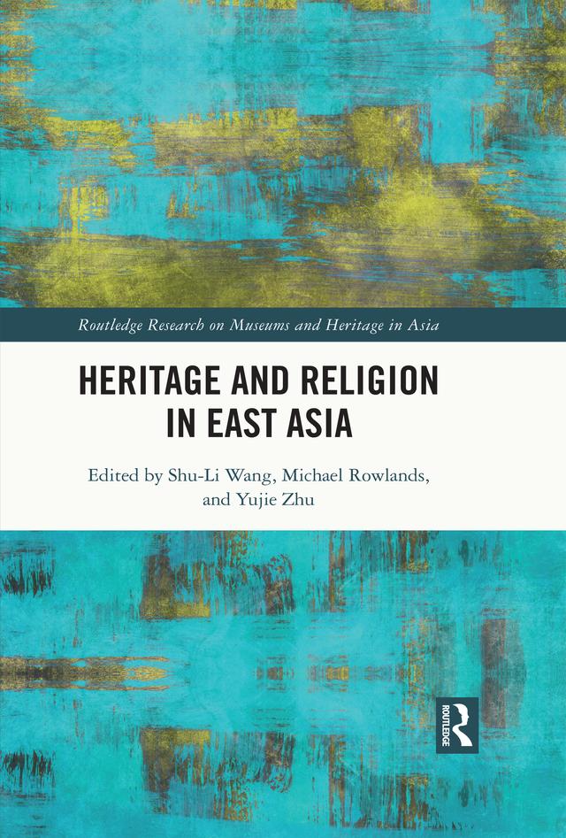 Heritage and Religion in East Asia by Michael Rowlands, Shu-Li Wang, Yujie Zhu