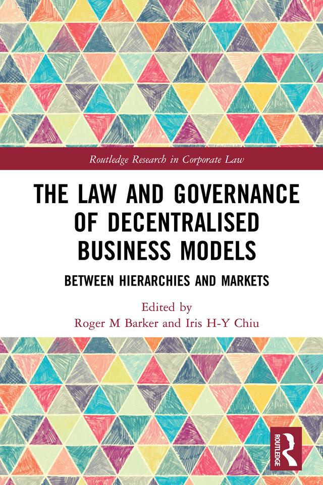 The Law and Governance of Decentralised Business Models by Iris H-Y Chiu, Roger M Barker