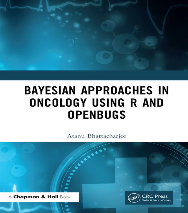 Bayesian Approaches in Oncology Using R and OpenBUGS by Atanu Bhattacharjee