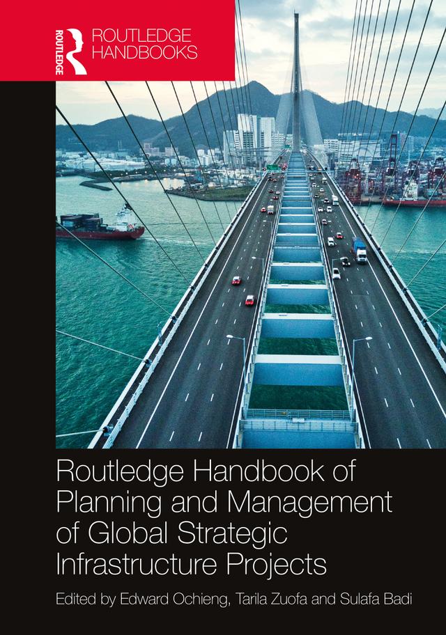 Routledge Handbook of Planning and Management of Global Strategic Infrastructure Projects by Edward Ochieng, Sulafa Badi, Tarila Zuofa