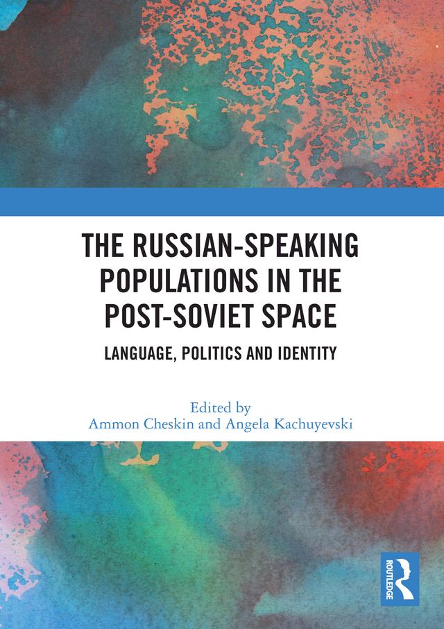 The Russian-speaking Populations in the Post-Soviet Space by Ammon Cheskin, Angela Kachuyevski