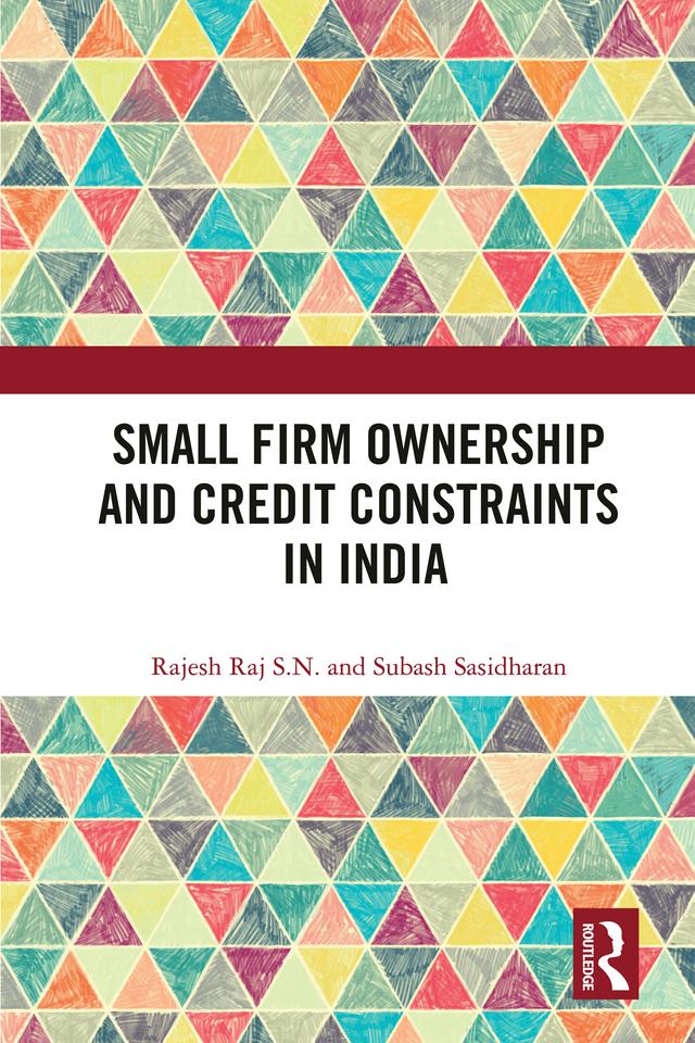 Small Firm Ownership and Credit Constraints in India by Rajesh Raj S.N., Subash Sasidharan