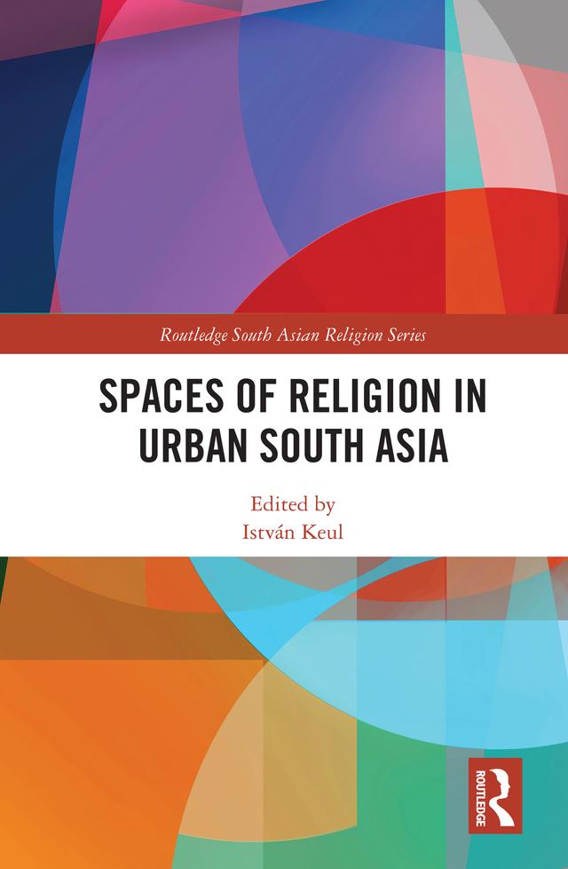 Spaces of Religion in Urban South Asia by István Keul