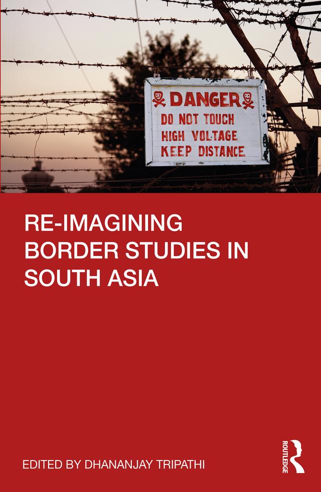 Re-imagining Border Studies in South Asia by Dhananjay Tripathi