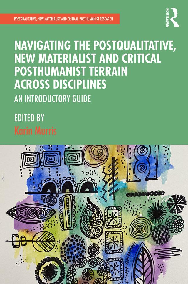 Navigating the Postqualitative, New Materialist and Critical Posthumanist Terrain Across Disciplines by Karin Murris
