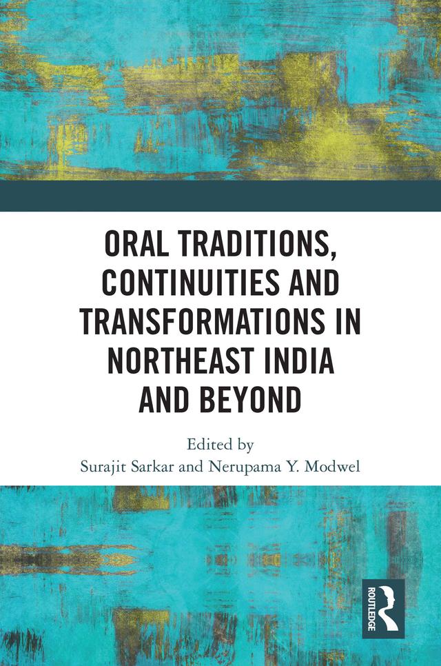 Oral Traditions, Continuities and Transformations in Northeast India and Beyond by Nerupama Y. Modwel, Surajit Sarkar