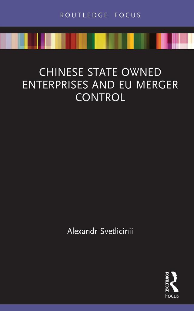 Chinese State Owned Enterprises and EU Merger Control by Alexandr Svetlicinii