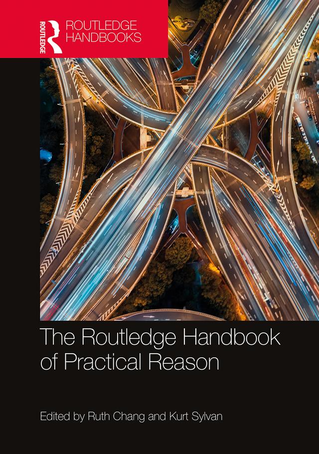 The Routledge Handbook of Practical Reason by Kurt Sylvan, Ruth Chang