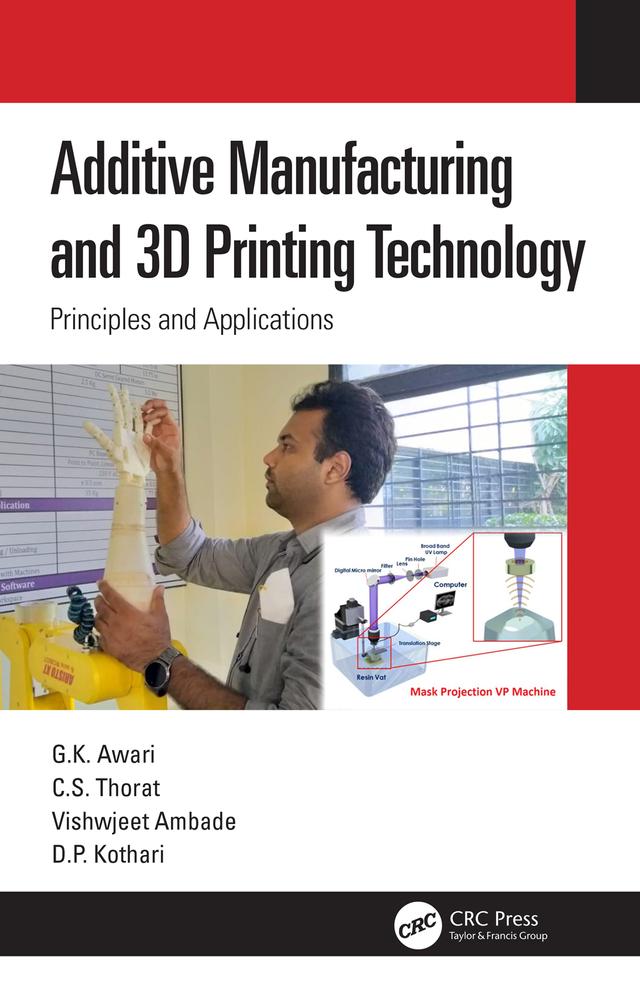 Additive Manufacturing and 3D Printing Technology by C. S. Thorat, D. P. Kothari, G. K. Awari, Vishwjeet Ambade